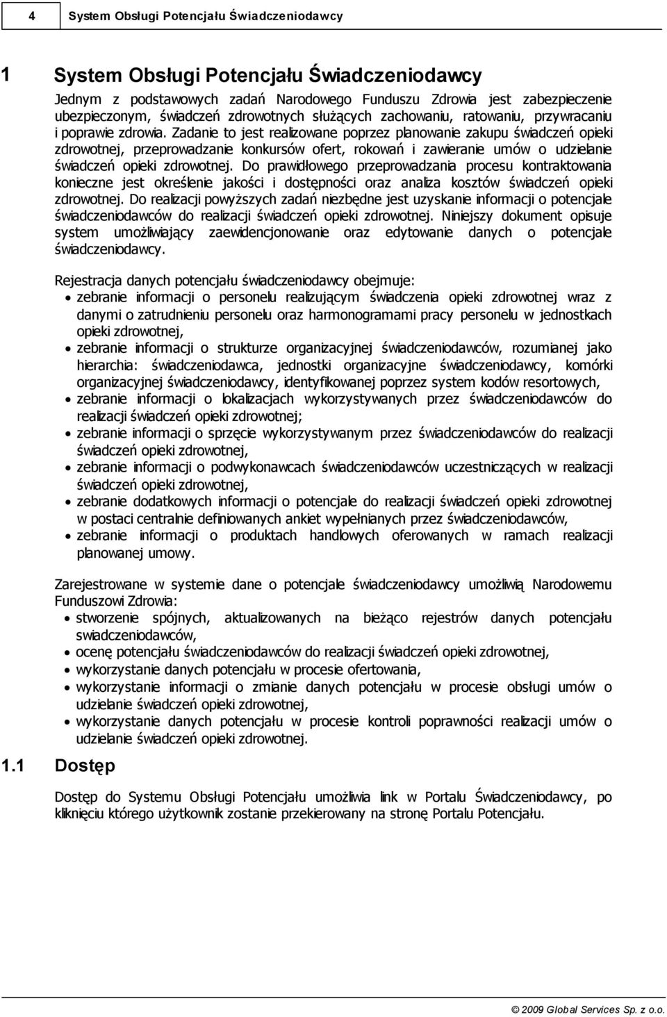 Do prawidłowego przeprowadzania procesu kontraktowania konieczne jest określenie jakości i dostępności oraz analiza kosztów świadczeń opieki zdrowotnej.