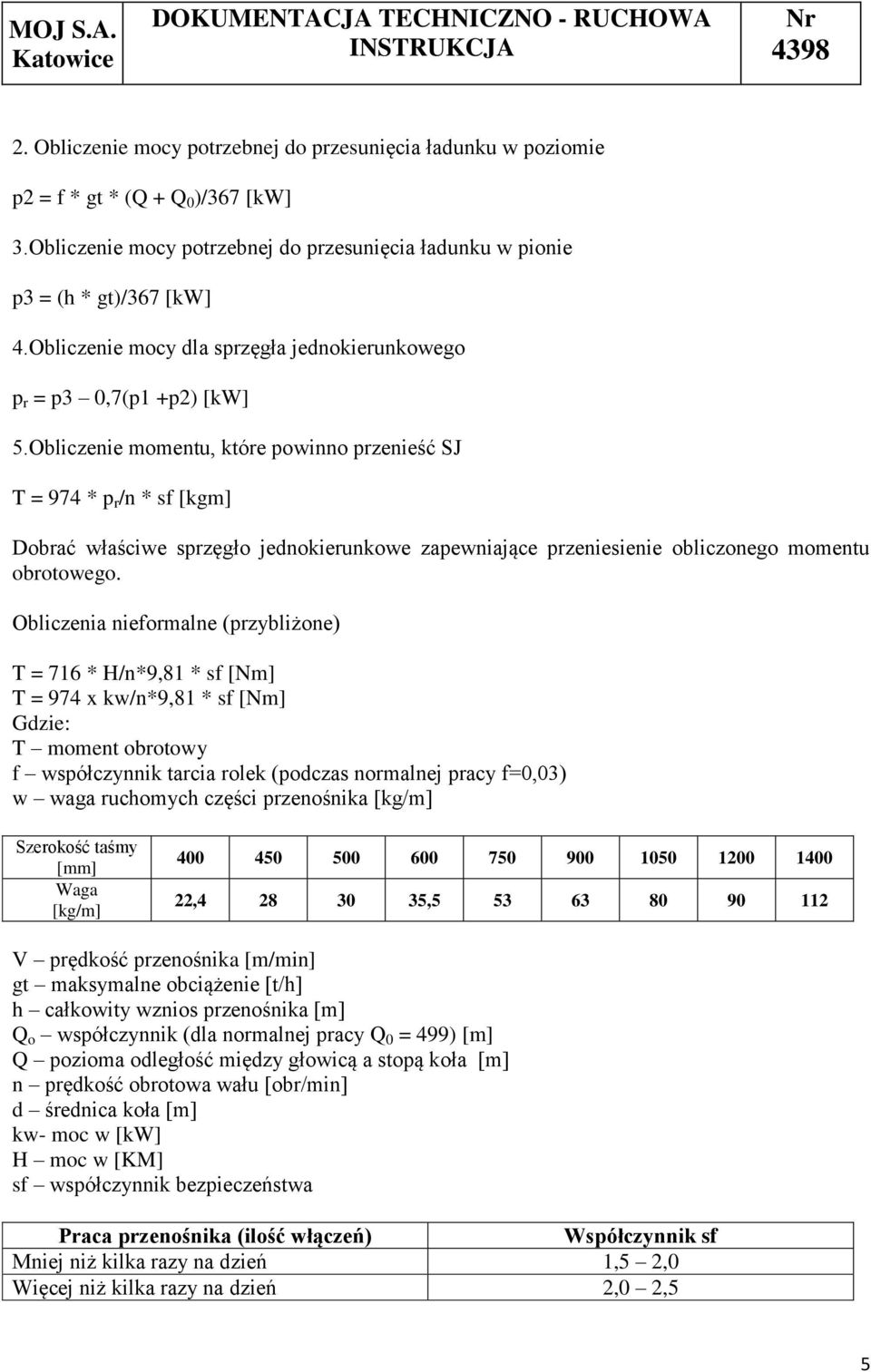 Obliczenie momentu, które powinno przenieść SJ T = 974 * p r /n * sf [kgm] Dobrać właściwe sprzęgło jednokierunkowe zapewniające przeniesienie obliczonego momentu obrotowego.