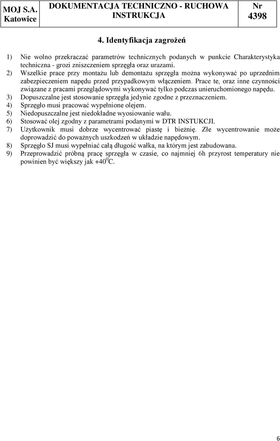 Prace te, oraz inne czynności związane z pracami przeglądowymi wykonywać tylko podczas unieruchomionego napędu. 3) Dopuszczalne jest stosowanie sprzęgła jedynie zgodne z przeznaczeniem.