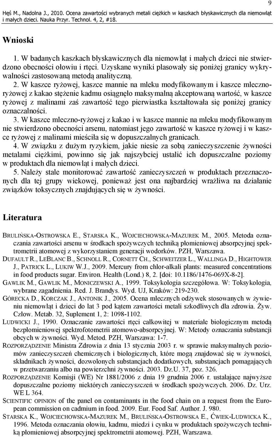 2. W kaszce ryżowej, kaszce mannie na mleku modyfikowanym i kaszce mlecznoryżowej z kakao stężenie kadmu osiągnęło maksymalną akceptowaną wartość, w kaszce ryżowej z malinami zaś zawartość tego