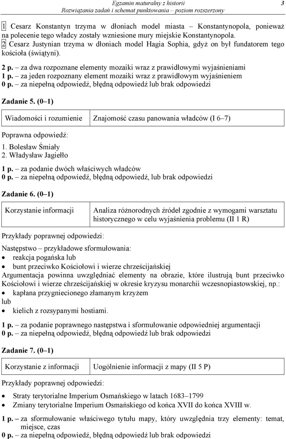 za jeden rozpoznany element mozaiki wraz z prawidłowym wyjaśnieniem Zadanie 5. (0 1) Wiadomości i rozumienie Znajomość czasu panowania władców (I 6 7) 1. Bolesław Śmiały 2. Władysław Jagiełło 1 p.