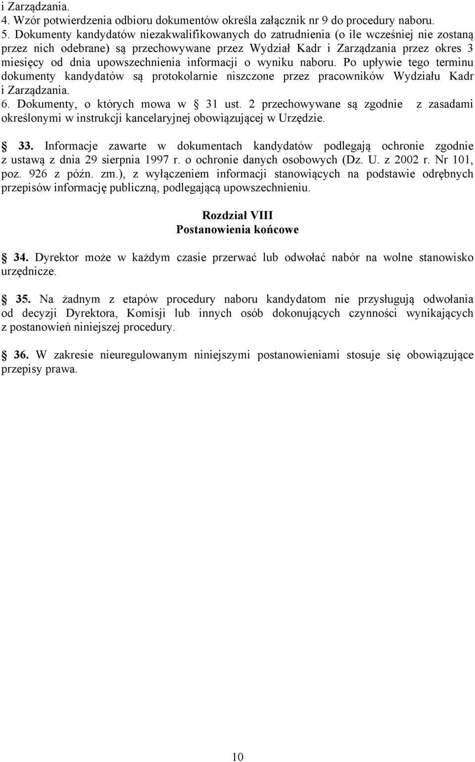 upowszechnienia informacji o wyniku naboru. Po upływie tego terminu dokumenty kandydatów są protokolarnie niszczone przez pracowników Wydziału Kadr i Zarządzania. 6.