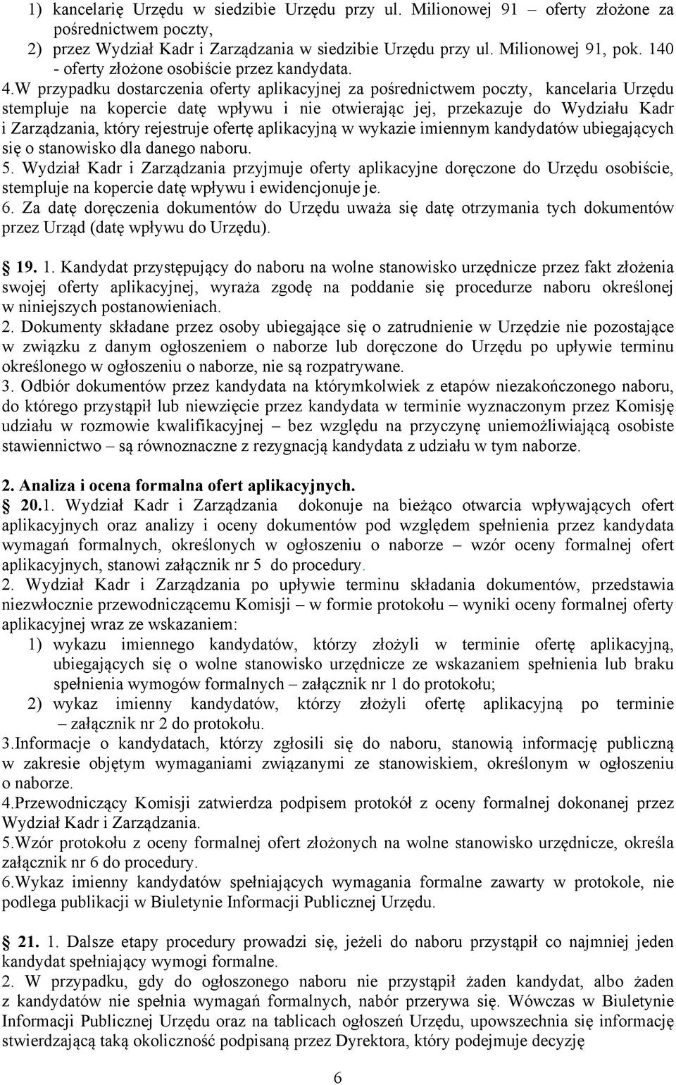 W przypadku dostarczenia oferty aplikacyjnej za pośrednictwem poczty, kancelaria Urzędu stempluje na kopercie datę wpływu i nie otwierając jej, przekazuje do Wydziału Kadr i Zarządzania, który