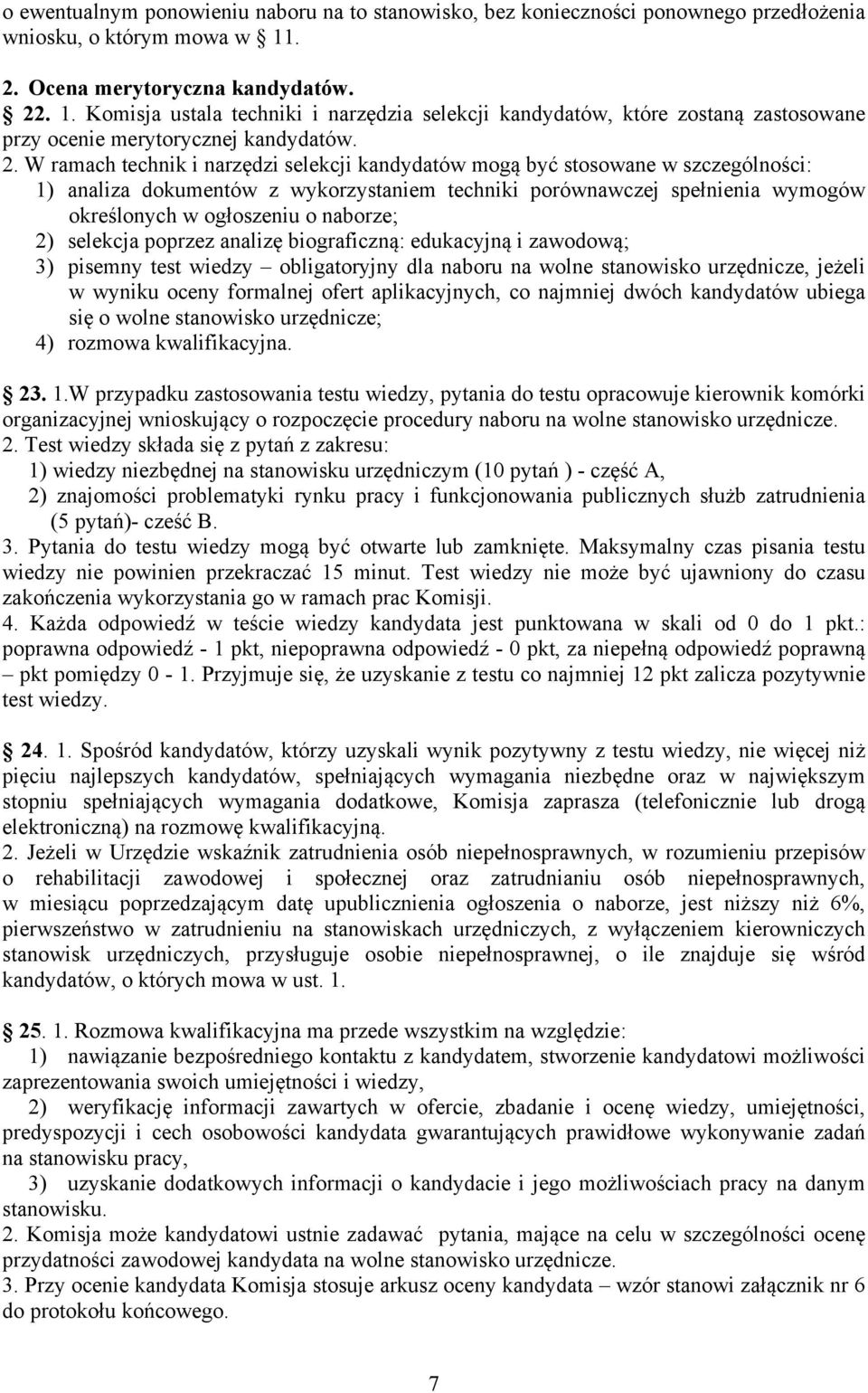 selekcji kandydatów mogą być stosowane w szczególności: 1) analiza dokumentów z wykorzystaniem techniki porównawczej spełnienia wymogów określonych w ogłoszeniu o naborze; 2) selekcja poprzez analizę