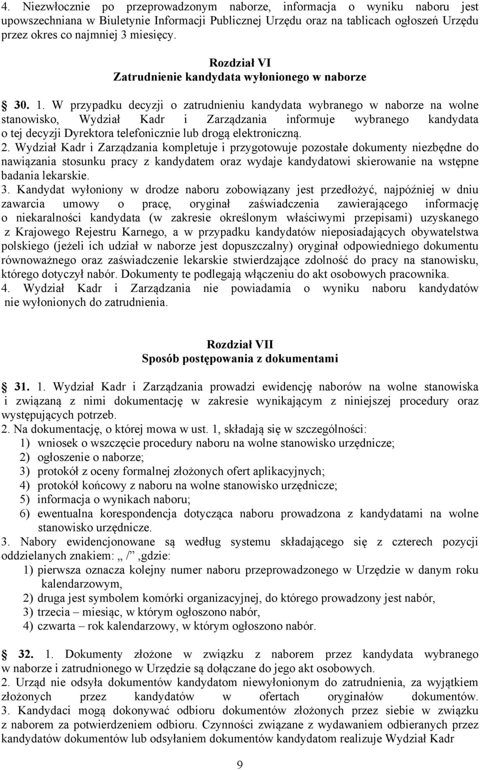 W przypadku decyzji o zatrudnieniu kandydata wybranego w naborze na wolne stanowisko, Wydział Kadr i Zarządzania informuje wybranego kandydata o tej decyzji Dyrektora telefonicznie lub drogą