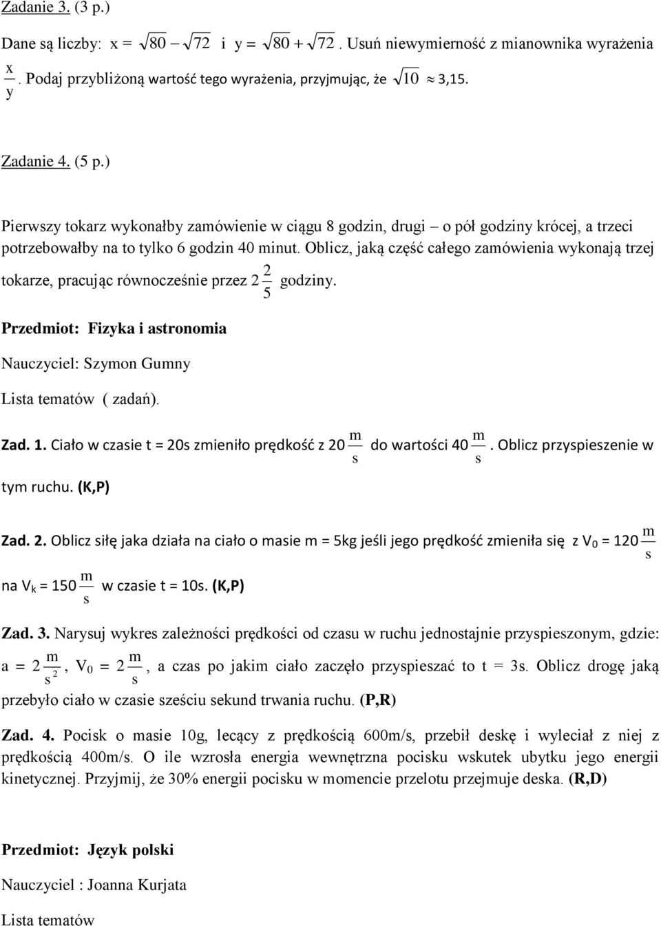 Oblicz, jaką część całego zamówienia wykonają trzej tokarze, pracując równocześnie przez 2 5 2 godziny. Przedmiot: Fizyka i astronomia Nauczyciel: Szymon Gumny ( zadań). Zad. 1.