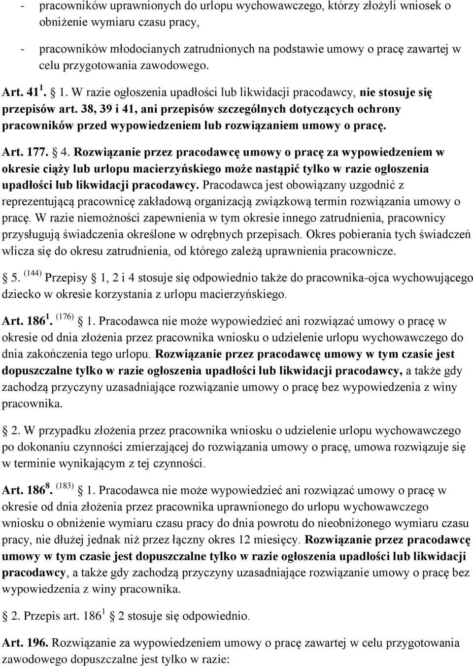 38, 39 i 41, ani przepisów szczególnych dotyczących ochrony pracowników przed wypowiedzeniem lub rozwiązaniem umowy o pracę. Art. 177. 4. Rozwiązanie przez pracodawcę umowy o pracę za wypowiedzeniem w okresie ciąży lub urlopu macierzyńskiego może nastąpić tylko w razie ogłoszenia upadłości lub likwidacji pracodawcy.