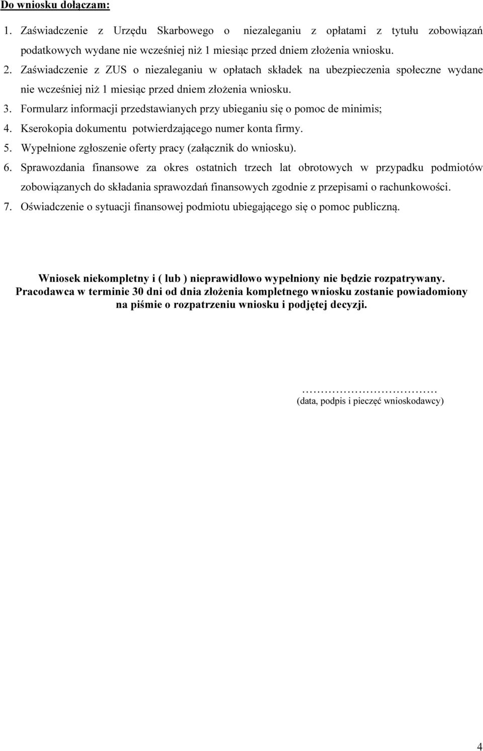 Formularz informacji przedstawianych przy ubieganiu się o pomoc de minimis; 4. Kserokopia dokumentu potwierdzającego numer konta firmy. 5. Wypełnione zgłoszenie oferty pracy (załącznik do wniosku). 6.