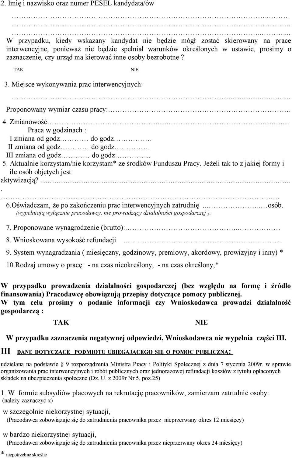 ma kierować inne osoby bezrobotne? TAK NIE 3. Miejsce wykonywania prac interwencyjnych:... Proponowany wymiar czasu pracy:. 4. Zmianowość...... Praca w godzinach : I zmiana od godz do godz.