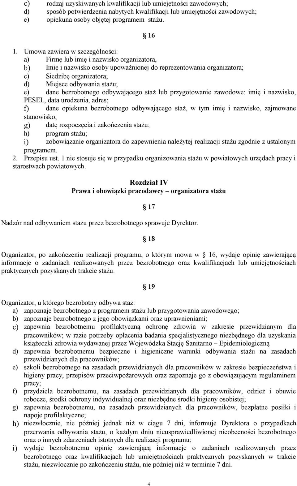 e) dane bezrobotnego odbywającego staż lub przygotowanie zawodowe: imię i nazwisko, PESEL, data urodzenia, adres; f) dane opiekuna bezrobotnego odbywającego staż, w tym imię i nazwisko, zajmowane