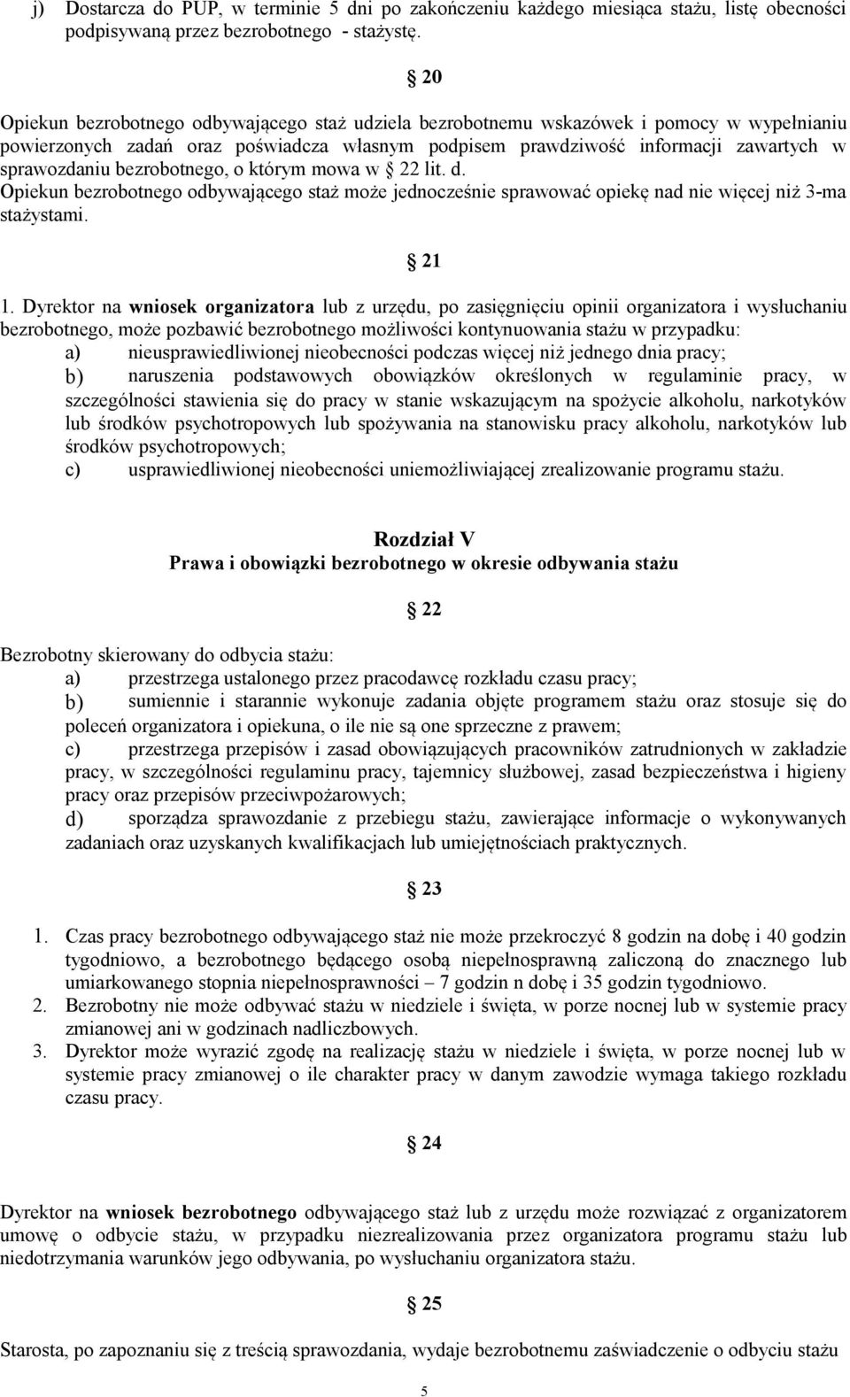 bezrobotnego, o którym mowa w 22 lit. d. Opiekun bezrobotnego odbywającego staż może jednocześnie sprawować opiekę nad nie więcej niż 3-ma stażystami. 21 1.