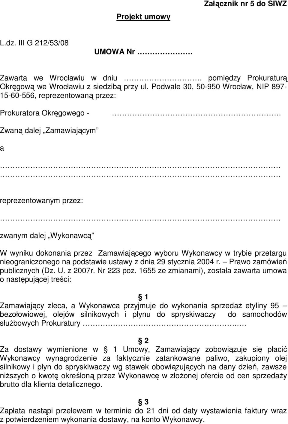 Zwaną dalej Zamawiającym a reprezentowanym przez: zwanym dalej Wykonawcą W wyniku dokonania przez Zamawiającego wyboru Wykonawcy w trybie przetargu nieograniczonego na podstawie ustawy z dnia 29