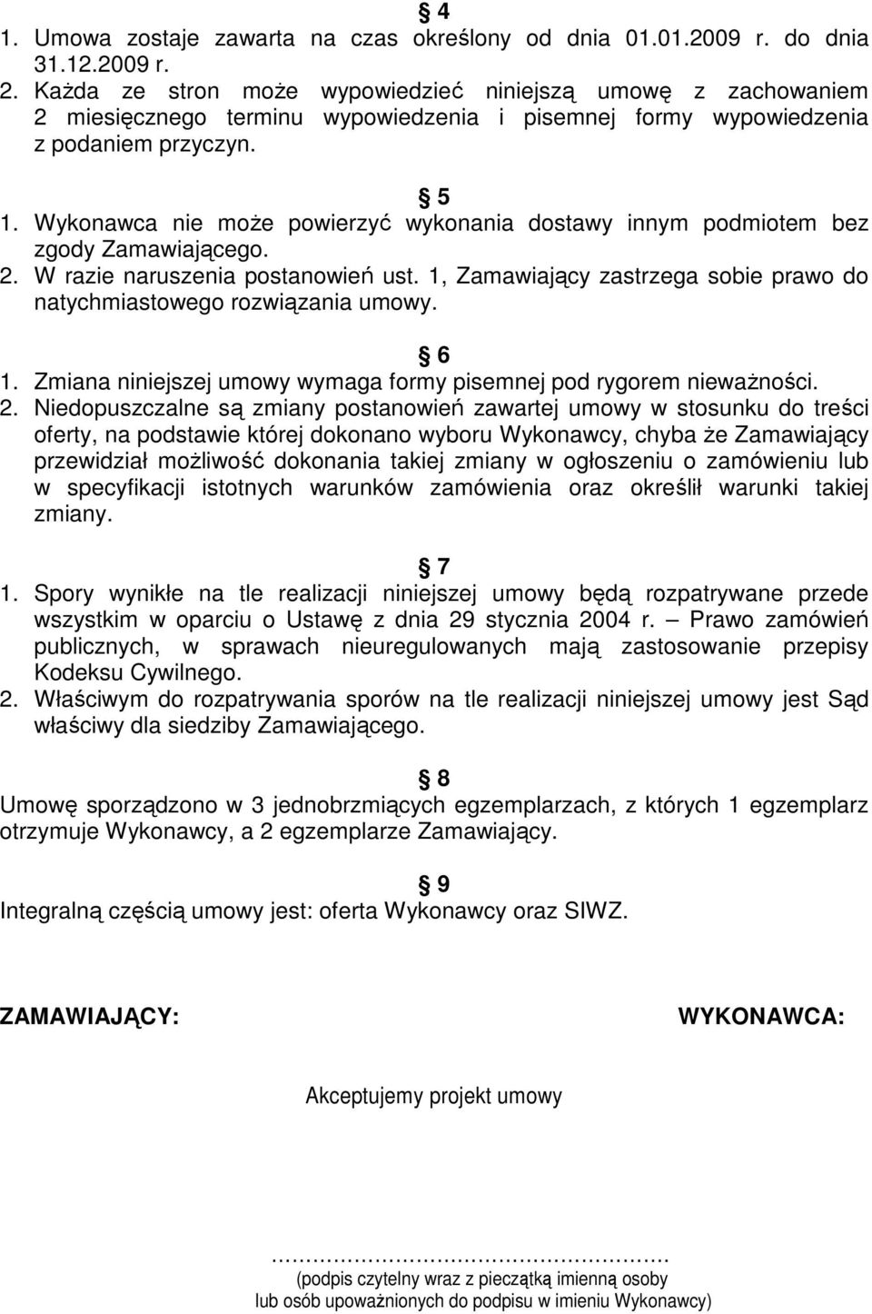 Wykonawca nie moŝe powierzyć wykonania dostawy innym podmiotem bez zgody Zamawiającego. 2. W razie naruszenia postanowień ust.