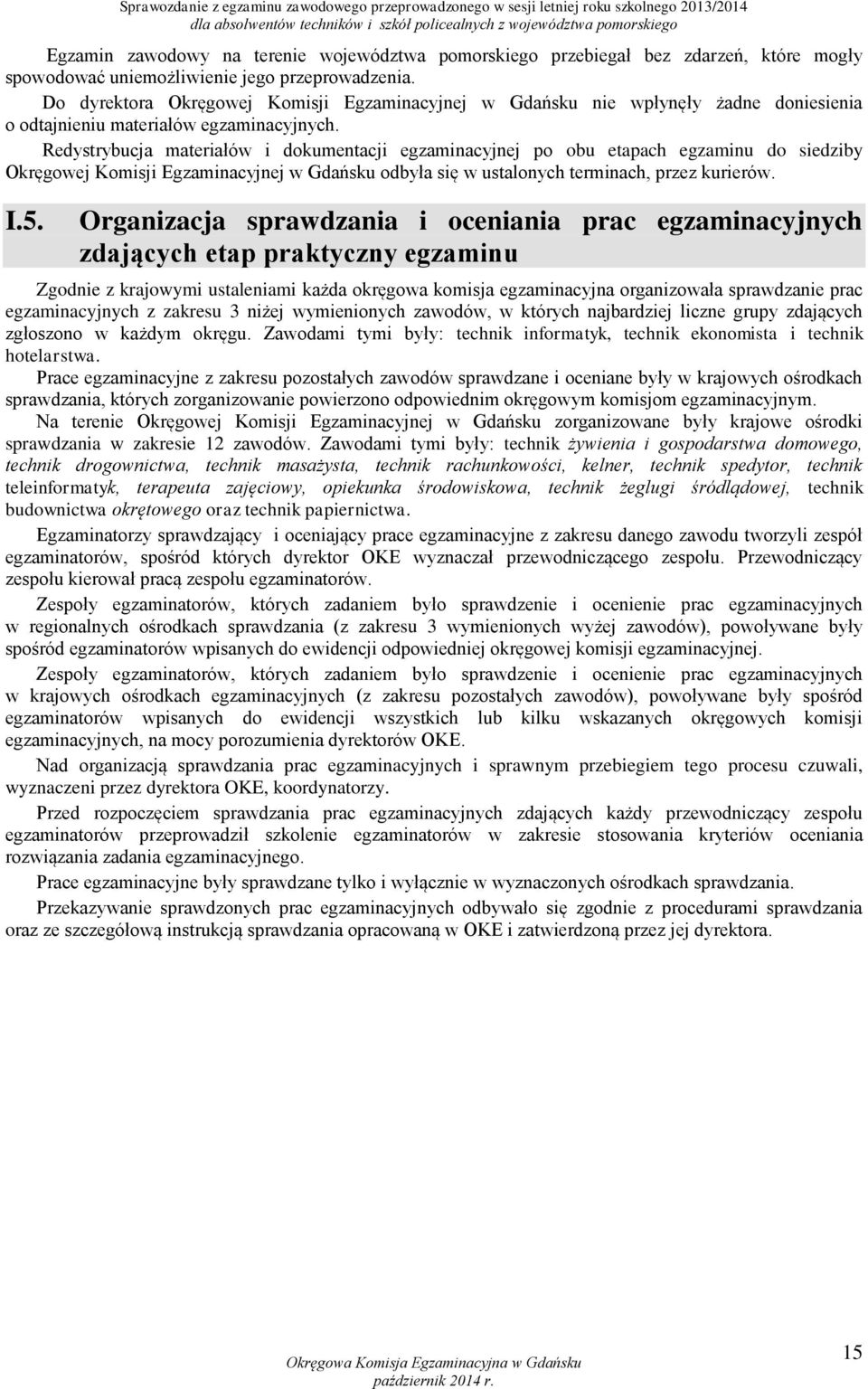 Redystrybucja materiałów i dokumentacji egzaminacyjnej po obu etapach egzaminu do siedziby Okręgowej Komisji Egzaminacyjnej w Gdańsku odbyła się w ustalonych terminach, przez kurierów. I.5.