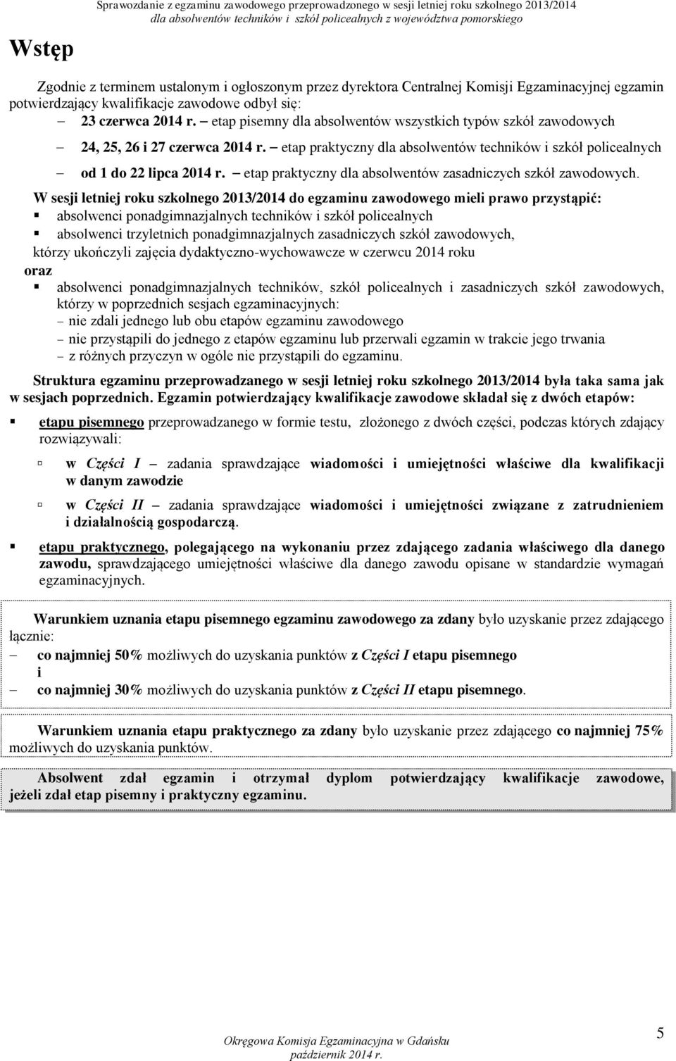 etap praktyczny dla absolwentów techników i szkół policealnych od 1 do 22 lipca 2014 r. etap praktyczny dla absolwentów zasadniczych szkół zawodowych.