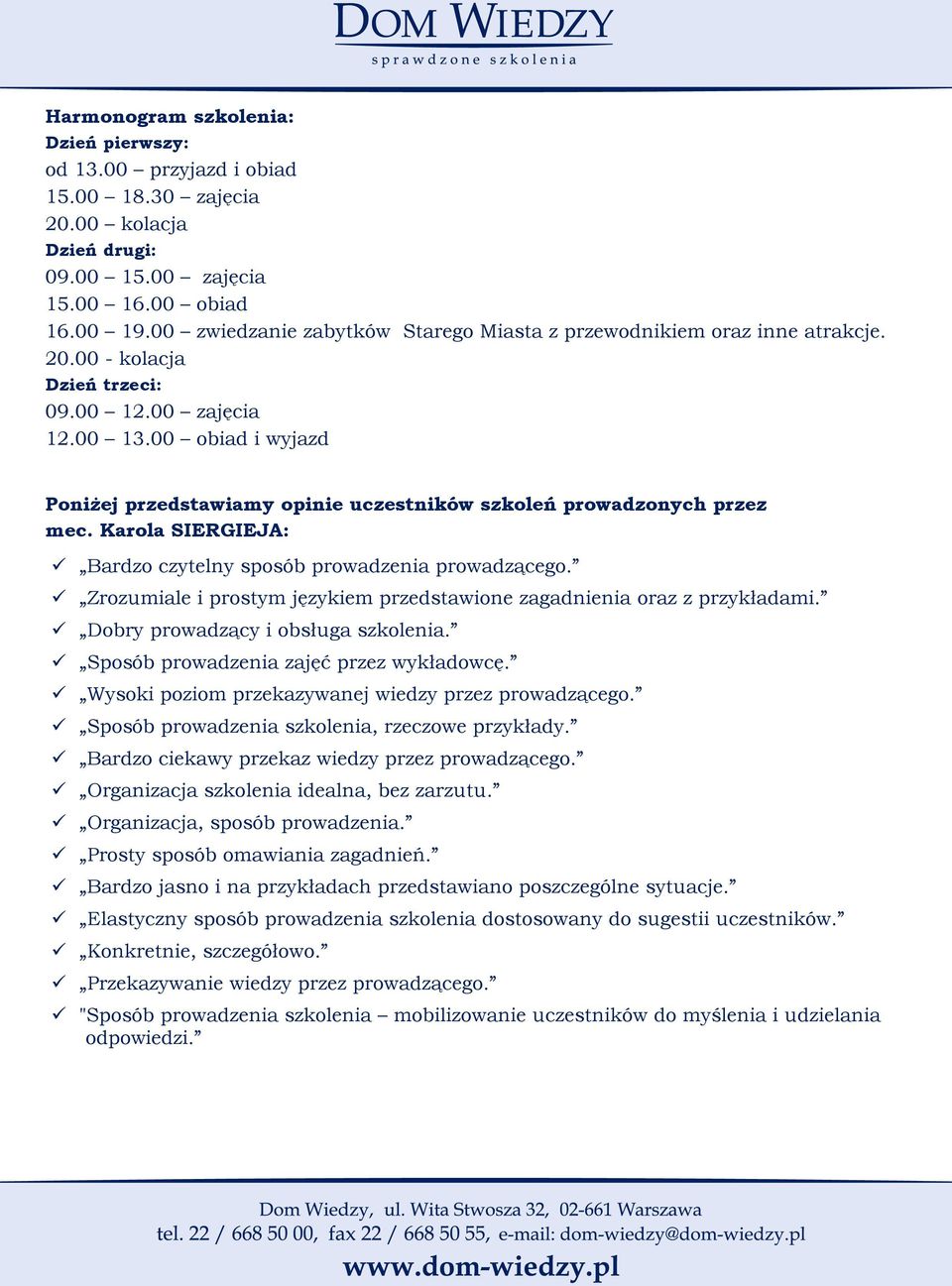 00 obiad i wyjazd Poniżej przedstawiamy opinie uczestników szkoleń prowadzonych przez mec. Karola SIERGIEJA: Bardzo czytelny sposób prowadzenia prowadzącego.