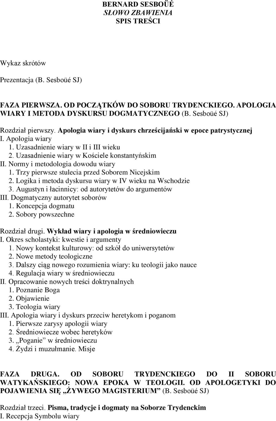 Uzasadnienie wiary w Kościele konstantyńskim II. Normy i metodologia dowodu wiary 1. Trzy pierwsze stulecia przed Soborem Nicejskim 2. Logika i metoda dyskursu wiary w IV wieku na Wschodzie 3.