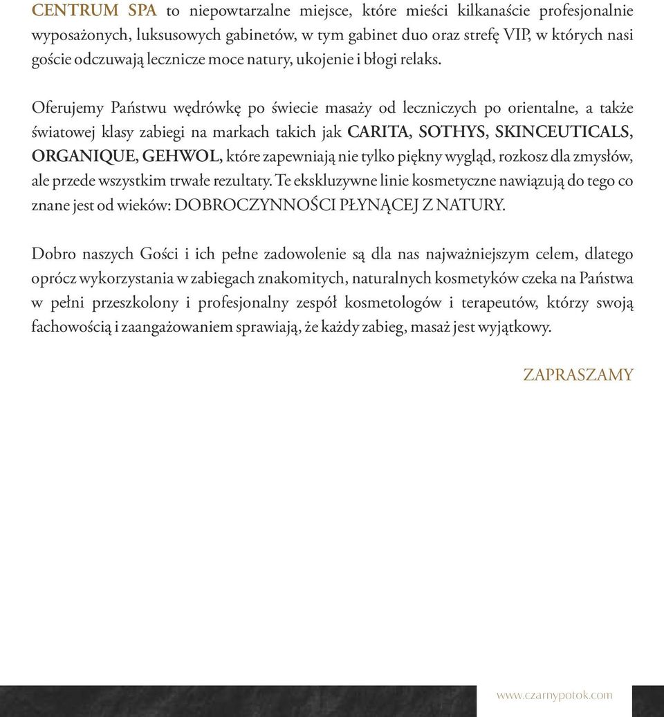Oferujemy Państwu wędrówkę po świecie masaży od leczniczych po orientalne, a także światowej klasy zabiegi na markach takich jak CARITA, SOTHYS, SKINCEUTICALS, ORGANIQUE, GEHWOL, które zapewniają nie