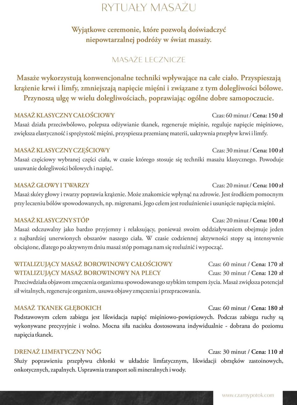 MASAŻ KLASYCZNY CAŁOŚCIOWY Czas: 60 minut / Cena: 150 zł Masaż działa przeciwbólowo, polepsza odżywianie tkanek, regeneruje mięśnie, reguluje napięcie mięśniowe, zwiększa elastyczność i sprężystość