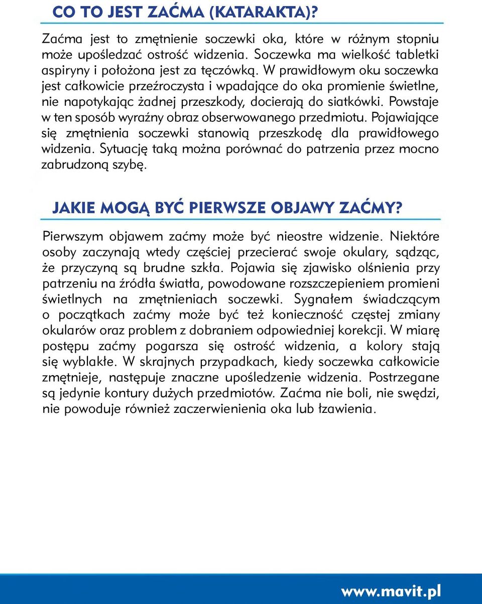 Powstaje w ten sposób wyraźny obraz obserwowanego przedmiotu. Pojawiające się zmętnienia soczewki stanowią przeszkodę dla prawidłowego widzenia.