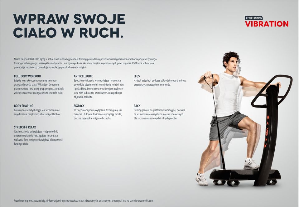 full body workout Zajęcia te są skoncentrowane na treningu wszystkich części ciała. W każdym ćwiczeniu pracujesz nad inną dużą grupą mięśni, ale dzięki wibracjom zawsze zaangażowane jest całe ciało.