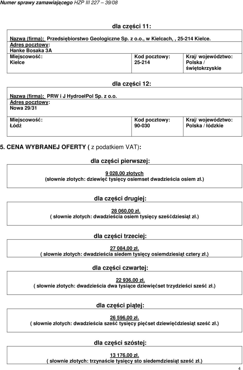 ( słownie złotych: dwadzieścia osiem tysięcy sześćdziesiąt zł.) dla części trzeciej: 27 084,00 zł. ( słownie złotych: dwadzieścia siedem tysięcy osiemdziesiąt cztery zł.