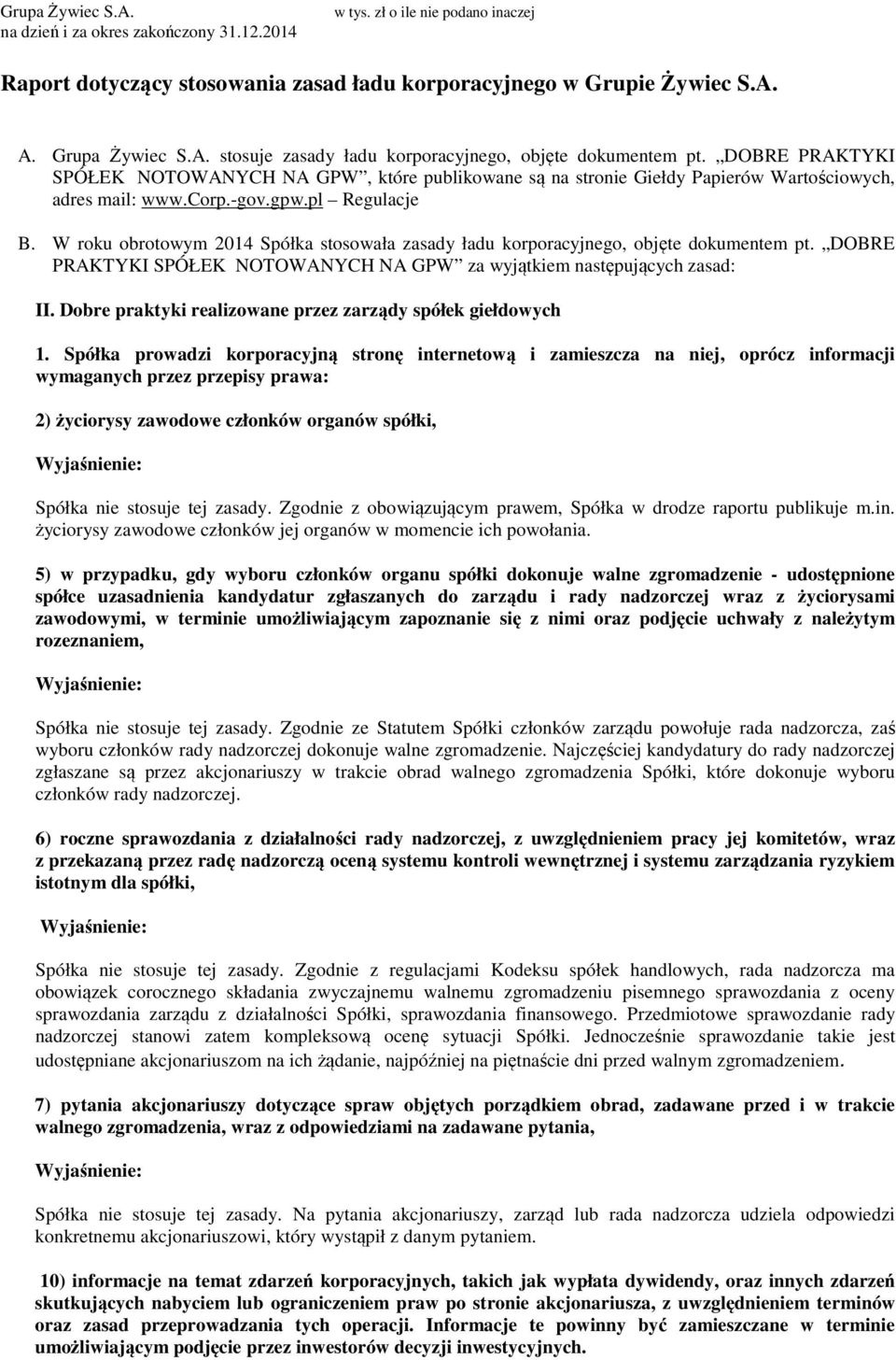 W roku obrotowym 2014 Spółka stosowała zasady ładu korporacyjnego, objęte dokumentem pt. DOBRE PRAKTYKI SPÓŁEK NOTOWANYCH NA GPW za wyjątkiem następujących zasad: II.