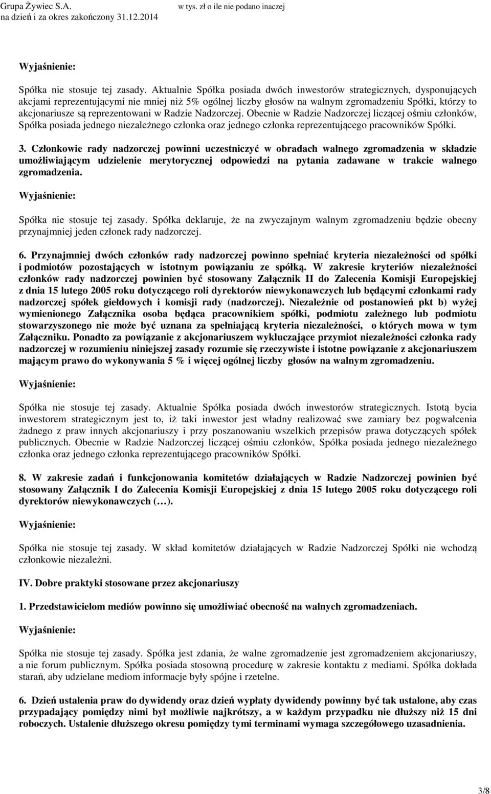 reprezentowani w Radzie Nadzorczej. Obecnie w Radzie Nadzorczej liczącej ośmiu członków, Spółka posiada jednego niezależnego członka oraz jednego członka reprezentującego pracowników Spółki. 3.