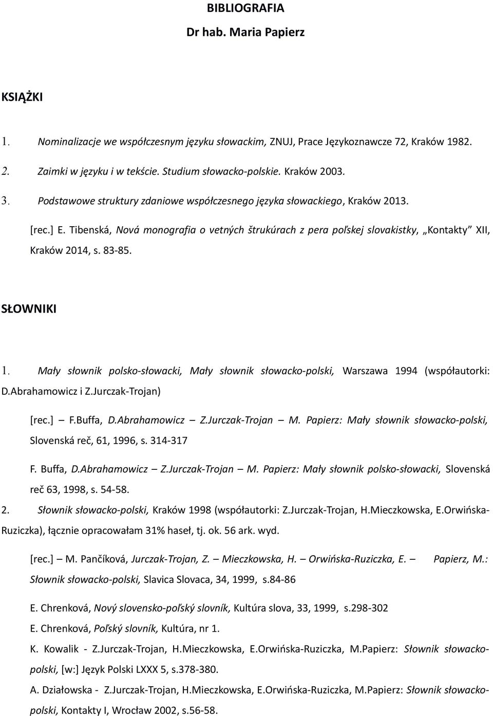 Tibenská, Nová monografia o vetných štrukúrach z pera poľskej slovakistky, Kontakty XII, Kraków 2014, s. 83-85. SŁOWNIKI 1.