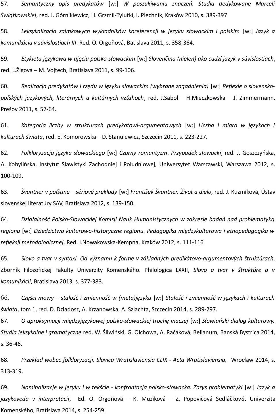 Etykieta językowa w ujęciu polsko-słowackim [w:] Slovenčina (nielen) ako cudzí jazyk v súvislostiach, red. Ľ.Žigová M. Vojtech, Bratislava 2011, s. 99-106. 60.