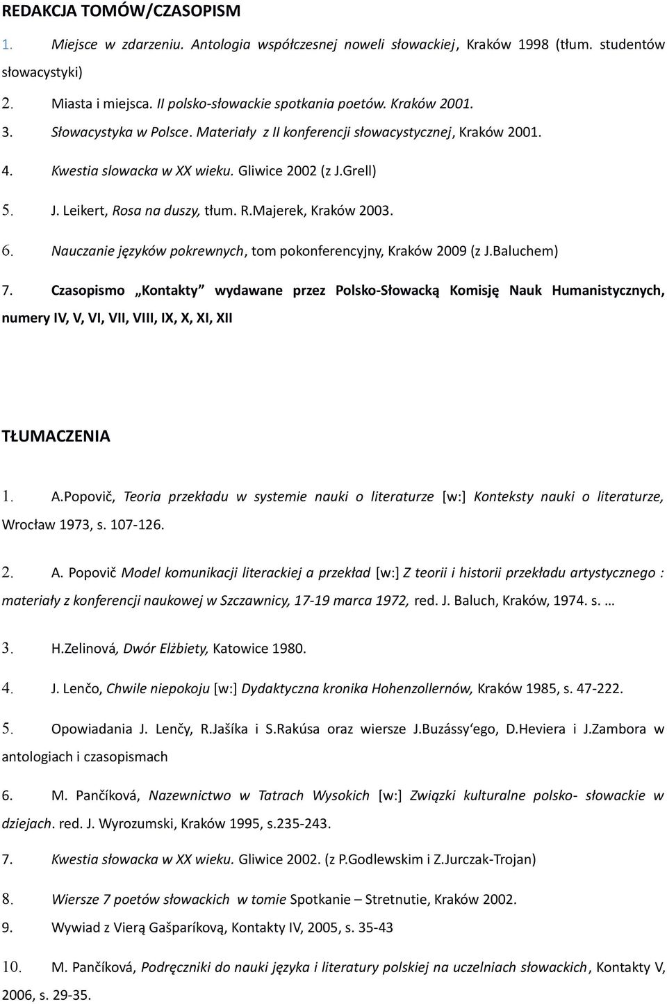 6. Nauczanie języków pokrewnych, tom pokonferencyjny, Kraków 2009 (z J.Baluchem) 7.