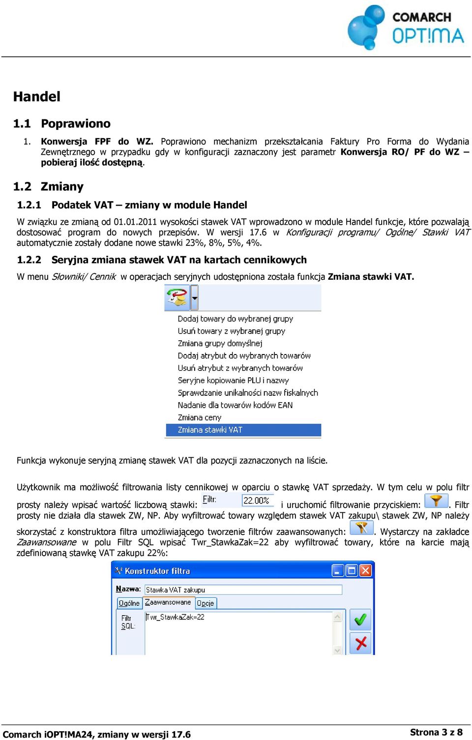 Zmiany 1.2.1 Podatek VAT zmiany w module Handel W związku ze zmianą od 01.01.2011 wysokości stawek VAT wprowadzono w module Handel funkcje, które pozwalają dostosować program do nowych przepisów.