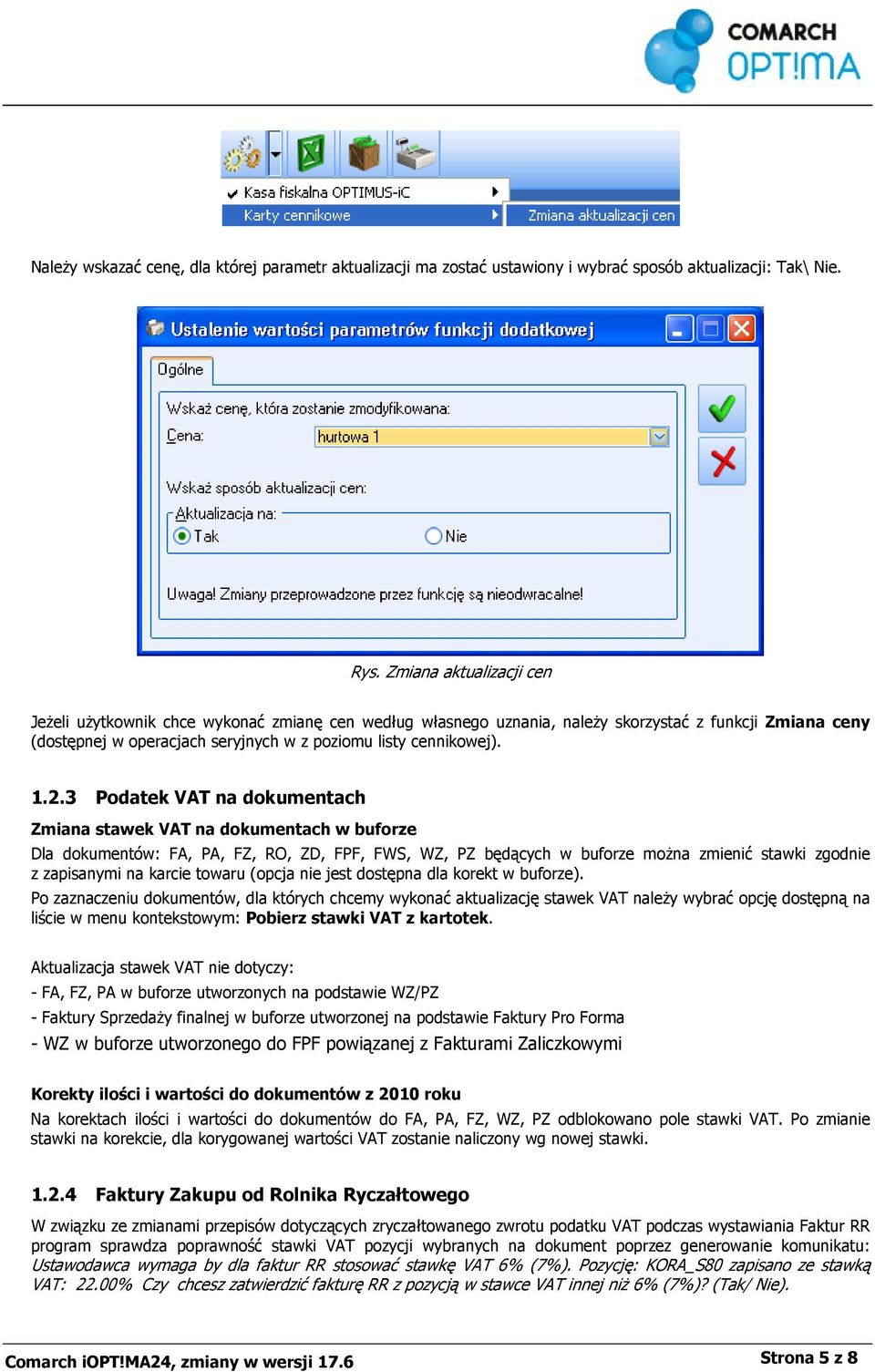 3 Podatek VAT na dokumentach Zmiana stawek VAT na dokumentach w buforze Dla dokumentów: FA, PA, FZ, RO, ZD, FPF, FWS, WZ, PZ będących w buforze można zmienić stawki zgodnie z zapisanymi na karcie