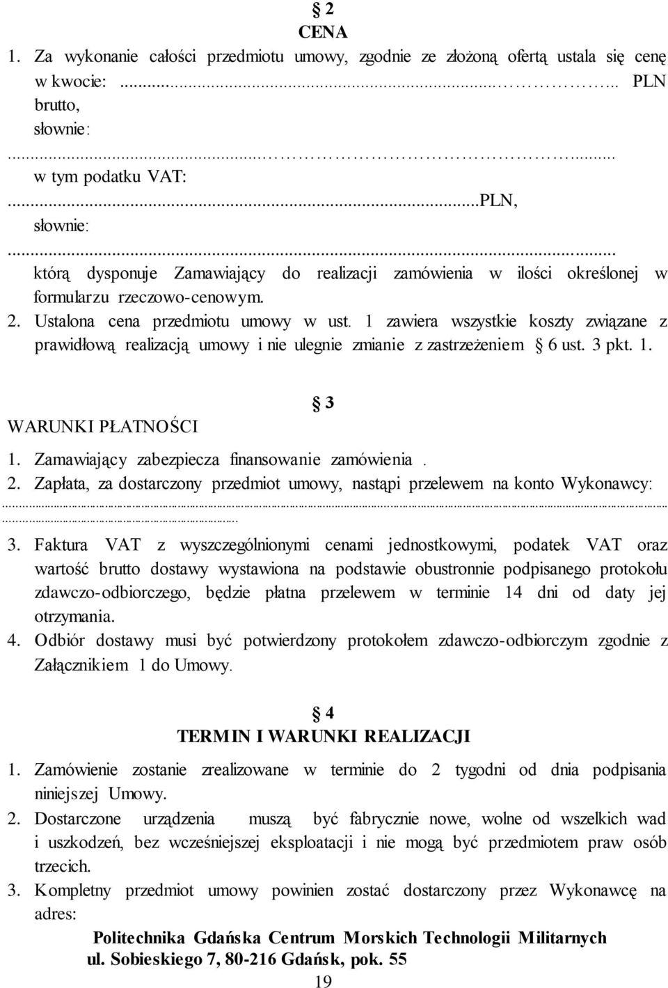 1 zawiera wszystkie koszty związane z prawidłową realizacją umowy i nie ulegnie zmianie z zastrzeżeniem 6 ust. 3 pkt. 1. WARUNKI PŁATNOŚCI 3 1. Zamawiający zabezpiecza finansowanie zamówienia. 2.