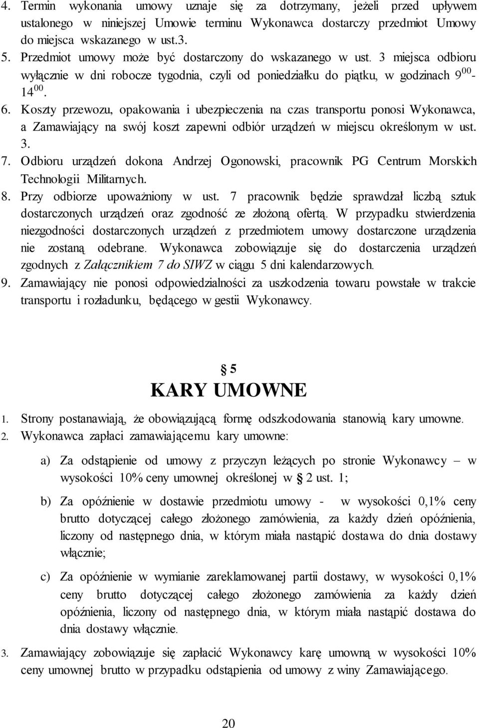 Koszty przewozu, opakowania i ubezpieczenia na czas transportu ponosi Wykonawca, a Zamawiający na swój koszt zapewni odbiór urządzeń w miejscu określonym w ust. 3. 7.