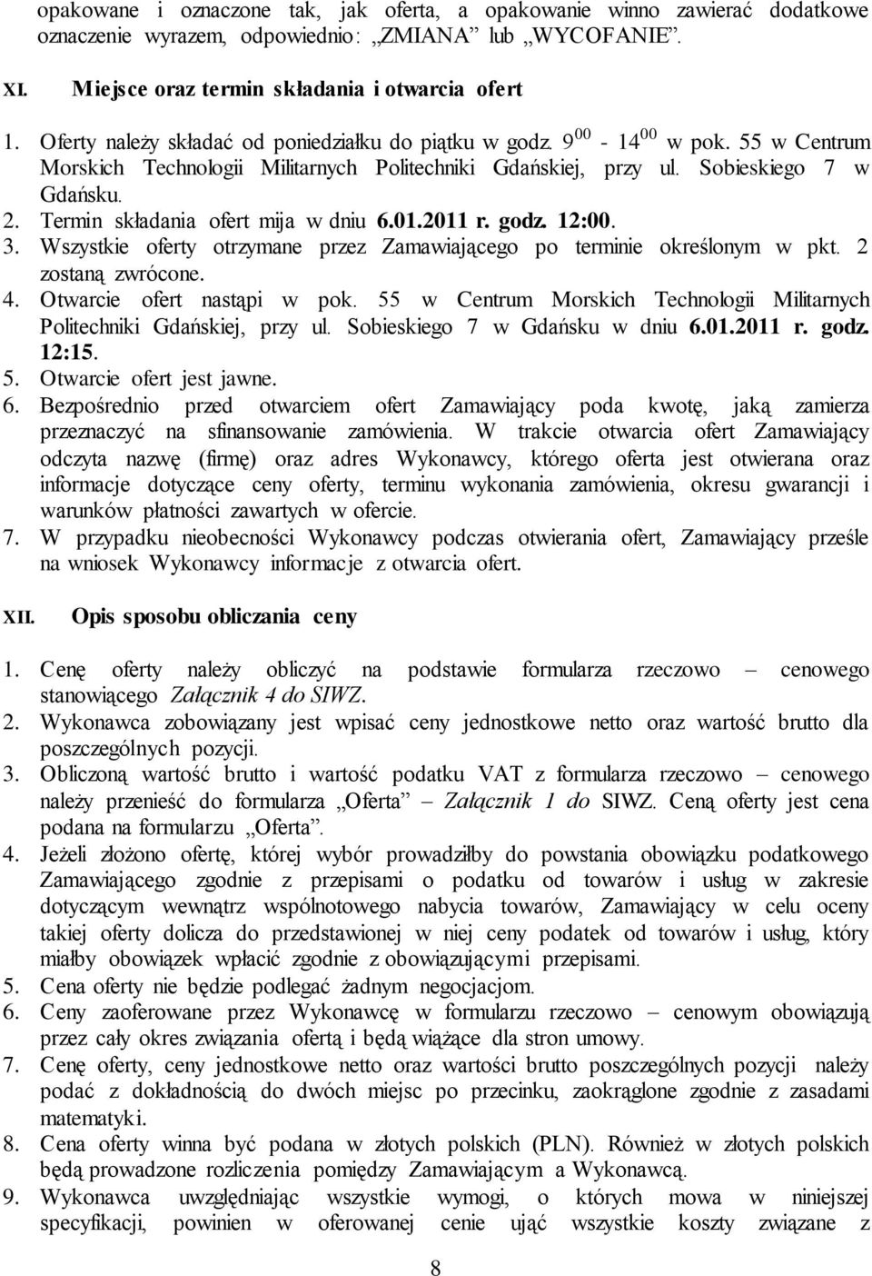 Termin składania ofert mija w dniu 6.01.2011 r. godz. 12:00. 3. Wszystkie oferty otrzymane przez Zamawiającego po terminie określonym w pkt. 2 zostaną zwrócone. 4. Otwarcie ofert nastąpi w pok.