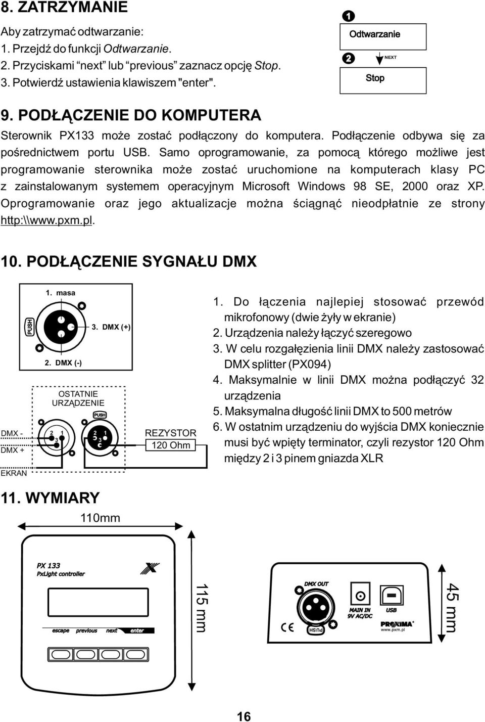 Samo oprogramowanie, za pomocą którego możliwe jest programowanie sterownika może zostać uruchomione na komputerach klasy PC z zainstalowanym systemem operacyjnym Microsoft Windows 98 SE, 000 oraz XP.