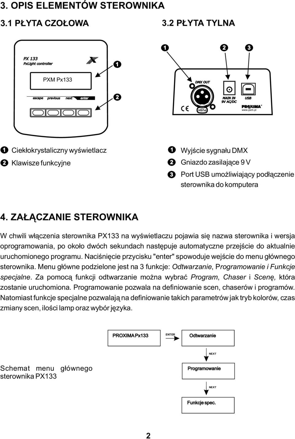 ZAŁĄCZANIE STEROWNIKA W chwili włączenia sterownika PX na wyświetlaczu pojawia się nazwa sterownika i wersja oprogramowania, po około dwóch sekundach następuje automatyczne przejście do aktualnie