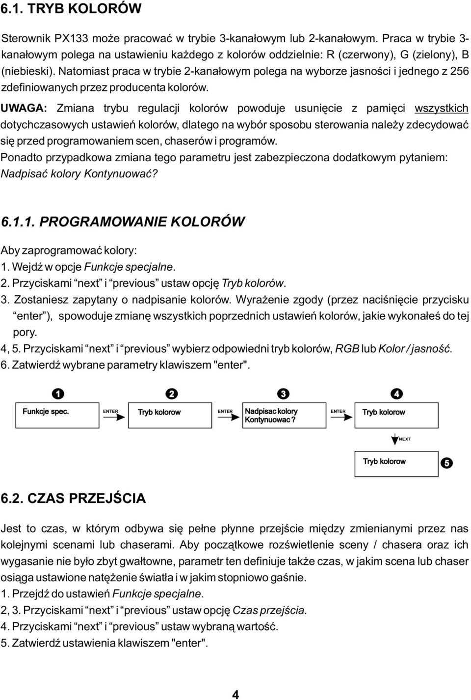 UWAGA: Zmiana trybu regulacji kolorów powoduje usunięcie z pamięci wszystkich dotychczasowych ustawień kolorów, dlatego na wybór sposobu sterowania należy zdecydować się przed programowaniem scen,