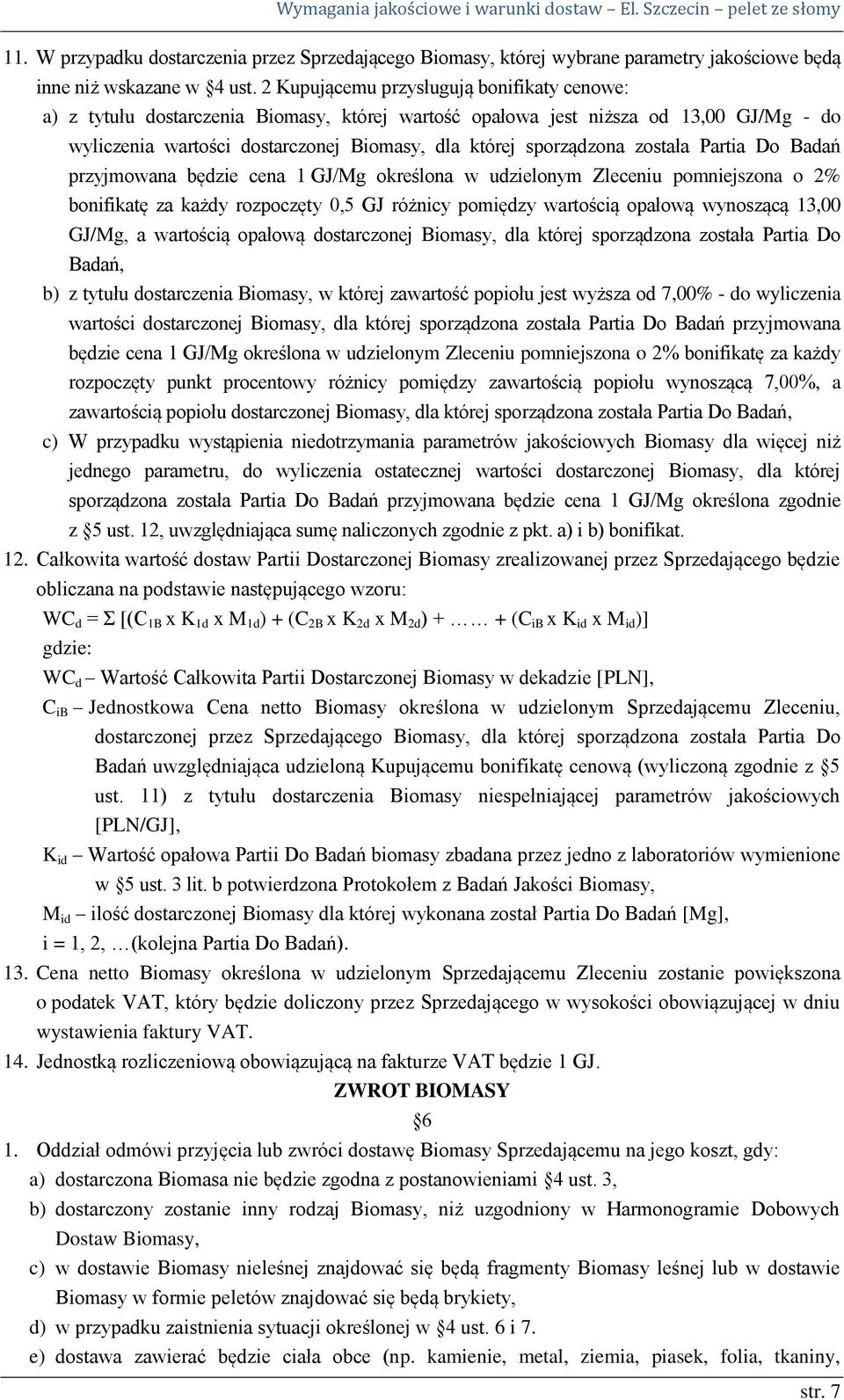 została Partia Do Badań przyjmowana będzie cena 1 GJ/Mg określona w udzielonym Zleceniu pomniejszona o 2% bonifikatę za każdy rozpoczęty 0,5 GJ różnicy pomiędzy wartością opałową wynoszącą 13,00