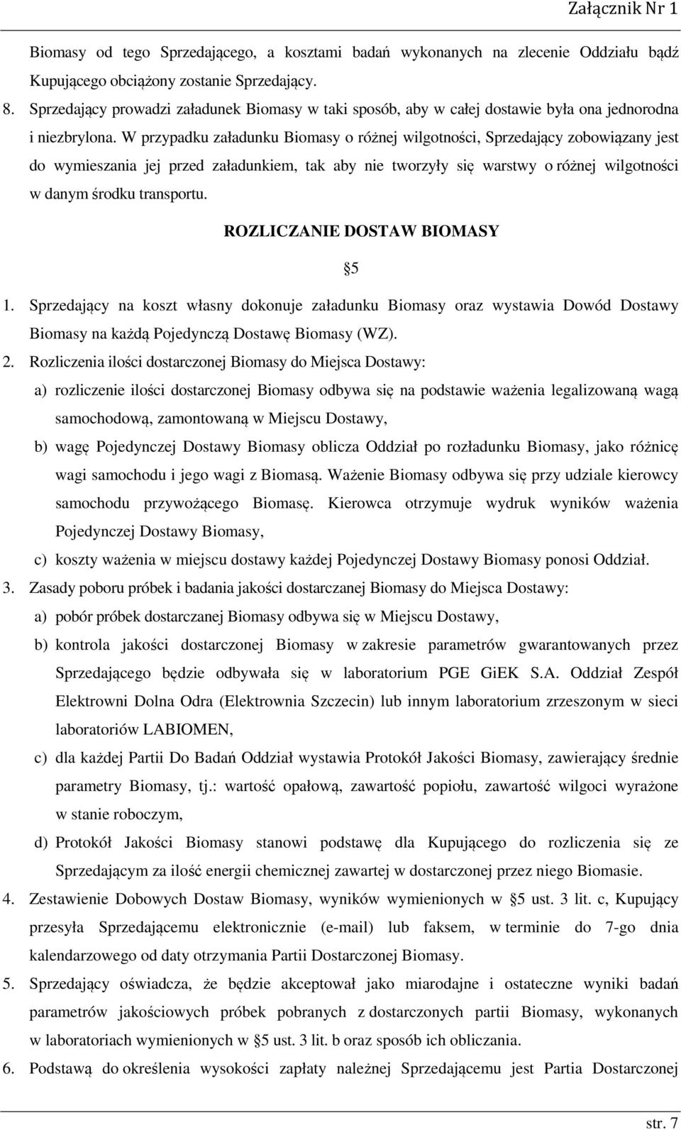 W przypadku załadunku Biomasy o różnej wilgotności, Sprzedający zobowiązany jest do wymieszania jej przed załadunkiem, tak aby nie tworzyły się warstwy o różnej wilgotności w danym środku transportu.