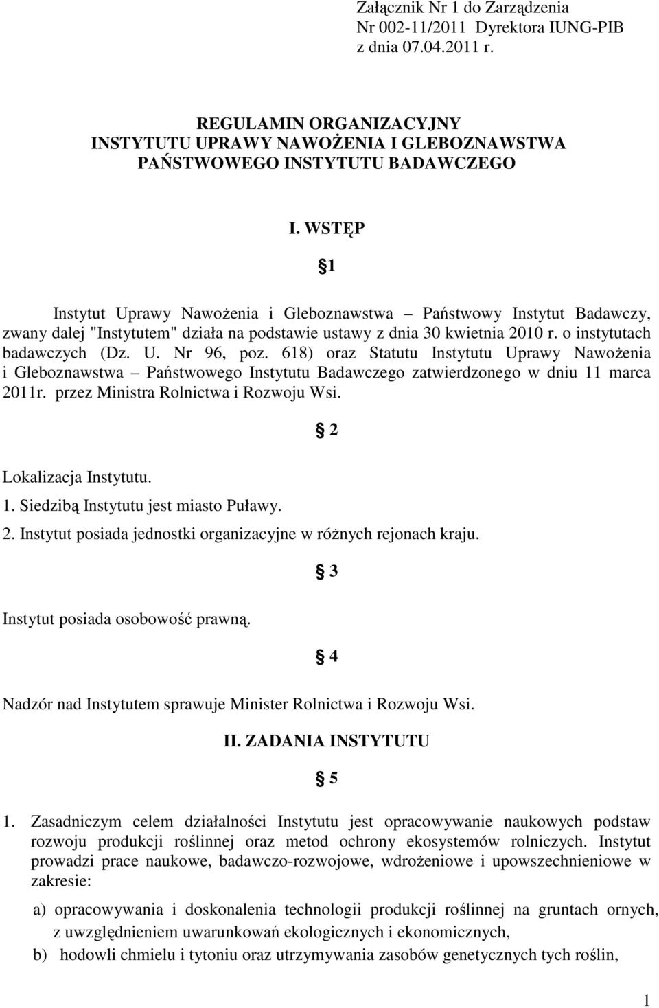 618) oraz Statutu Instytutu Uprawy Nawożenia i Gleboznawstwa Państwowego Instytutu Badawczego zatwierdzonego w dniu 11 marca 2011r. przez Ministra Rolnictwa i Rozwoju Wsi. 2 Lokalizacja Instytutu. 1. Siedzibą Instytutu jest miasto Puławy.