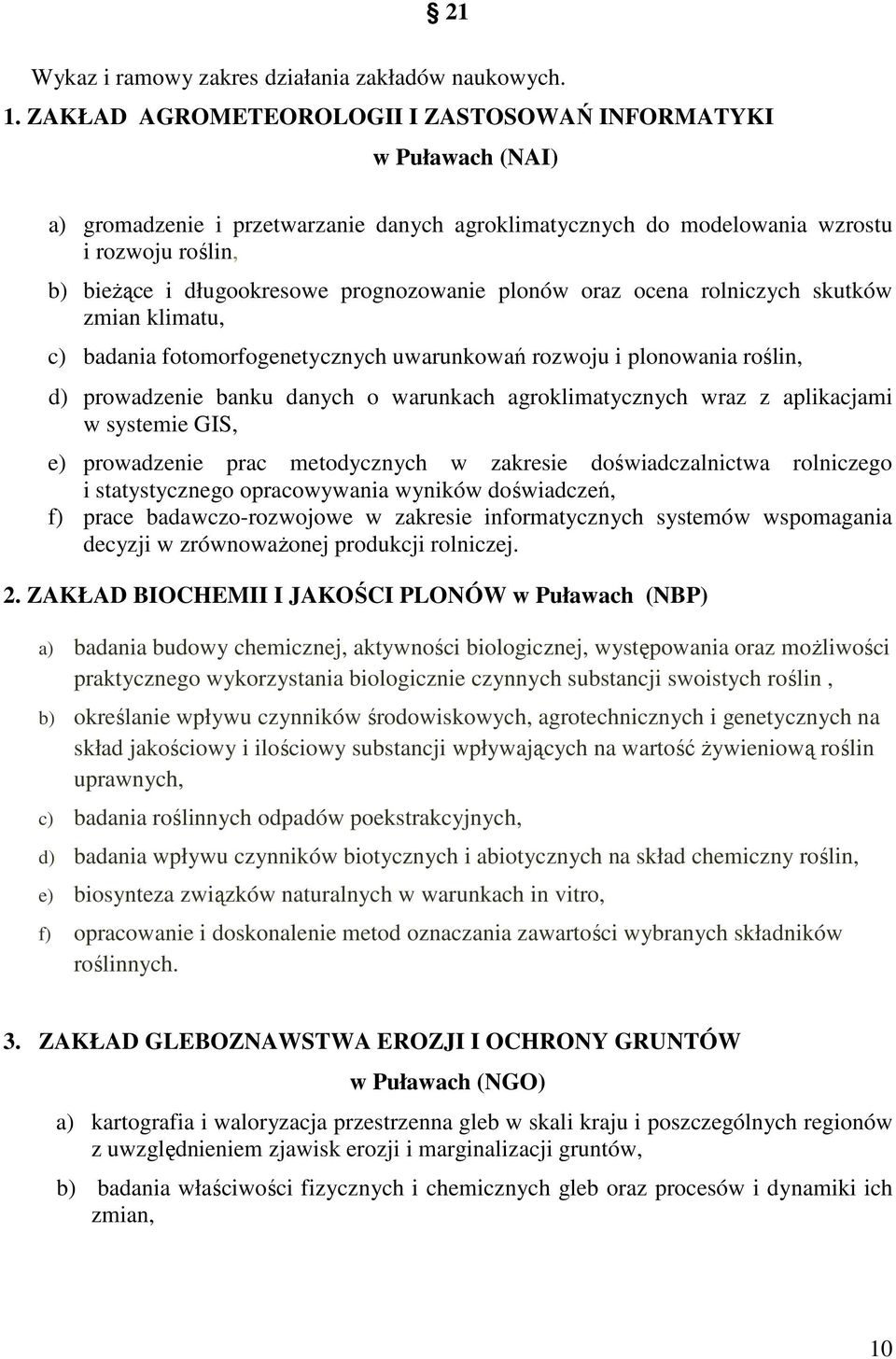 prognozowanie plonów oraz ocena rolniczych skutków zmian klimatu, c) badania fotomorfogenetycznych uwarunkowań rozwoju i plonowania roślin, d) prowadzenie banku danych o warunkach agroklimatycznych