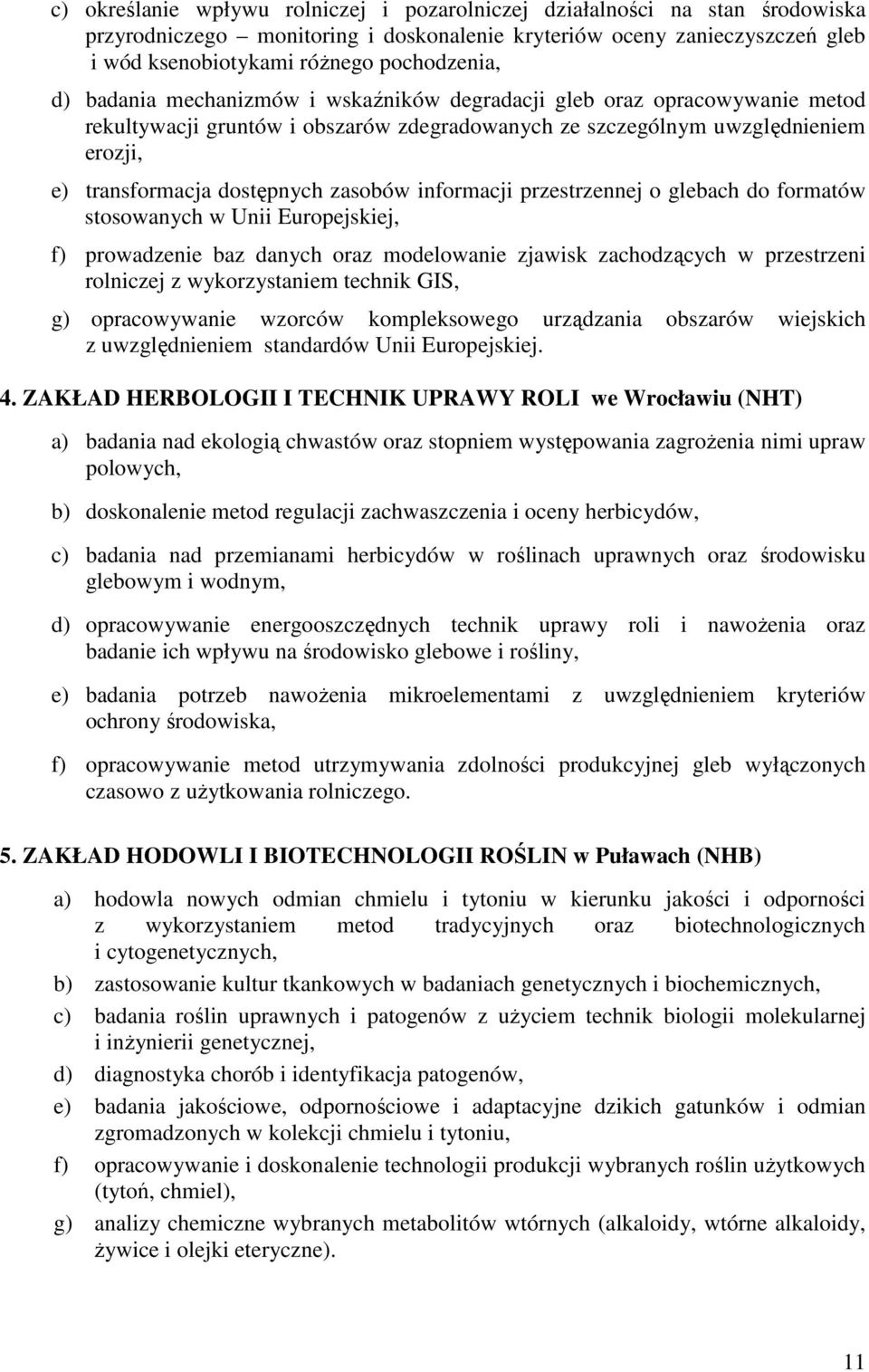 informacji przestrzennej o glebach do formatów stosowanych w Unii Europejskiej, f) prowadzenie baz danych oraz modelowanie zjawisk zachodzących w przestrzeni rolniczej z wykorzystaniem technik GIS,