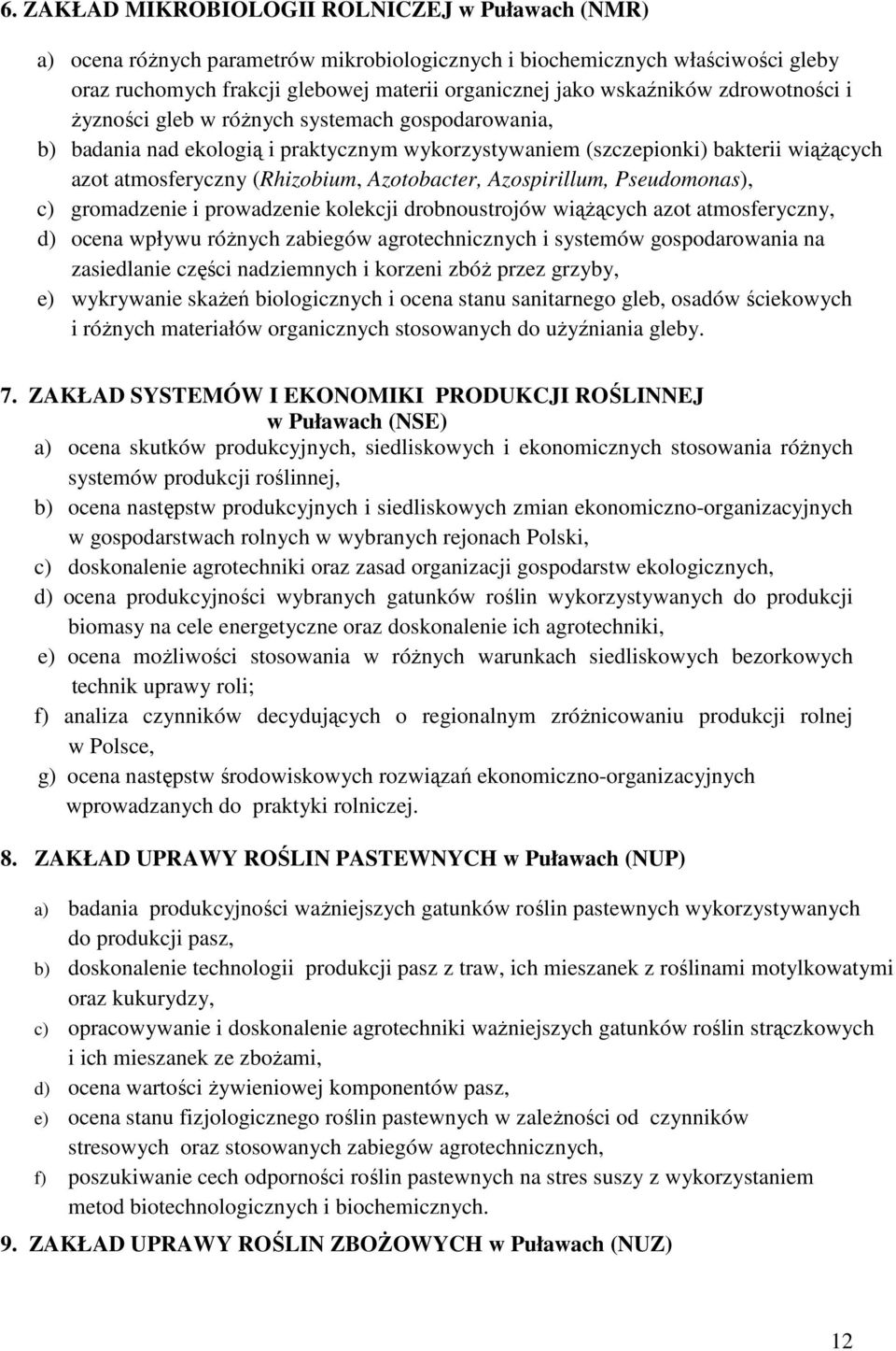 Azotobacter, Azospirillum, Pseudomonas), c) gromadzenie i prowadzenie kolekcji drobnoustrojów wiążących azot atmosferyczny, d) ocena wpływu różnych zabiegów agrotechnicznych i systemów gospodarowania