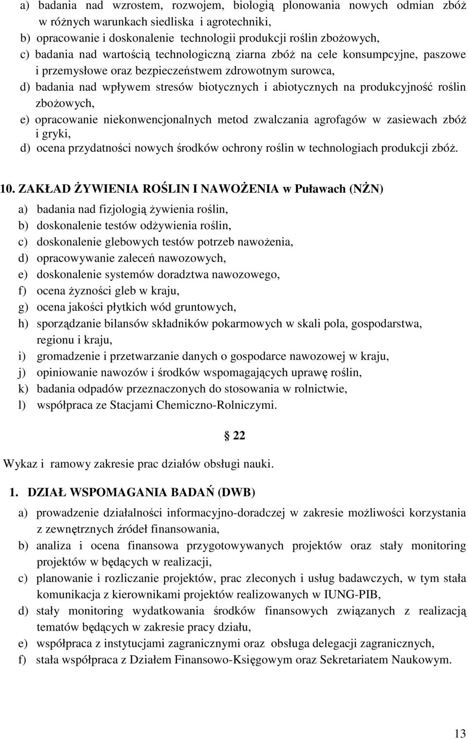 produkcyjność roślin zbożowych, e) opracowanie niekonwencjonalnych metod zwalczania agrofagów w zasiewach zbóż i gryki, d) ocena przydatności nowych środków ochrony roślin w technologiach produkcji