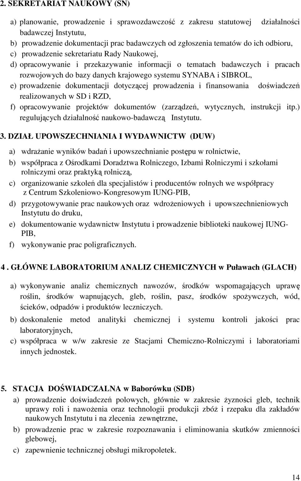 prowadzenie dokumentacji dotyczącej prowadzenia i finansowania doświadczeń realizowanych w SD i RZD, f) opracowywanie projektów dokumentów (zarządzeń, wytycznych, instrukcji itp.