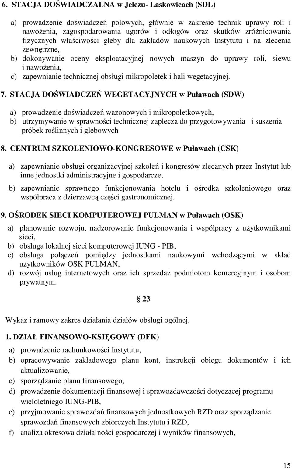 zapewnianie technicznej obsługi mikropoletek i hali wegetacyjnej. 7.