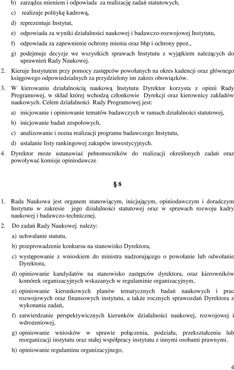Kieruje Instytutem przy pomocy zastępców powołanych na okres kadencji oraz głównego księgowego odpowiedzialnych za przydzielony im zakres obowiązków. 3.