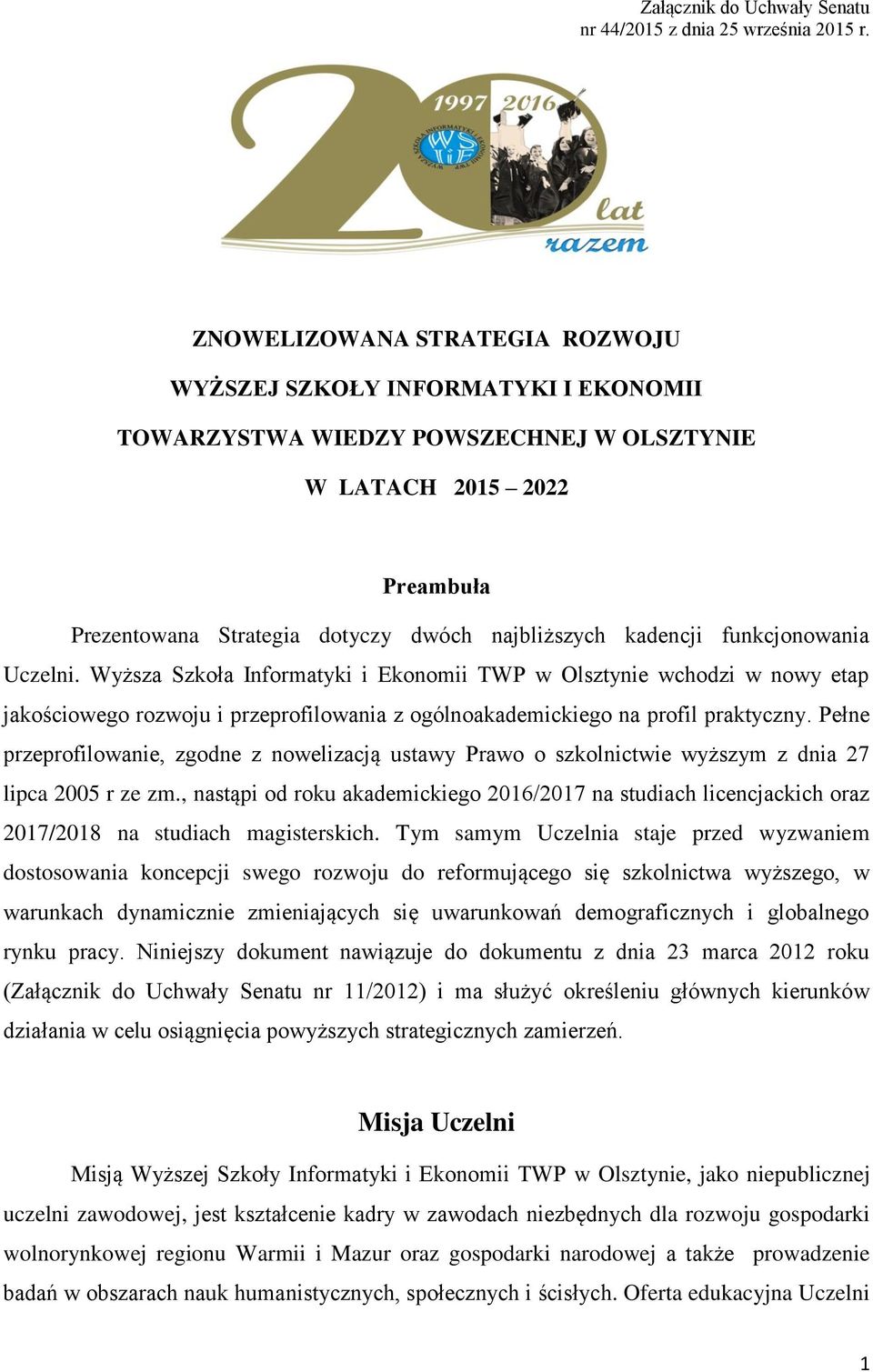 kadencji funkcjonowania Uczelni. Wyższa Szkoła Informatyki i Ekonomii TWP w Olsztynie wchodzi w nowy etap jakościowego rozwoju i przeprofilowania z ogólnoakademickiego na profil praktyczny.